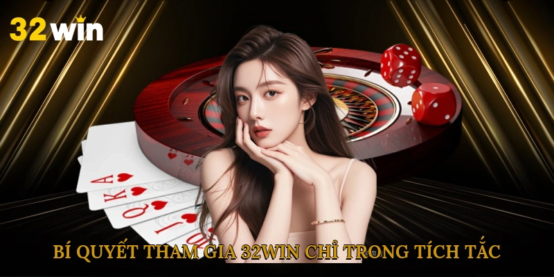 bi-quyet-tham-gia-32win-chi-trong-tich-tac
