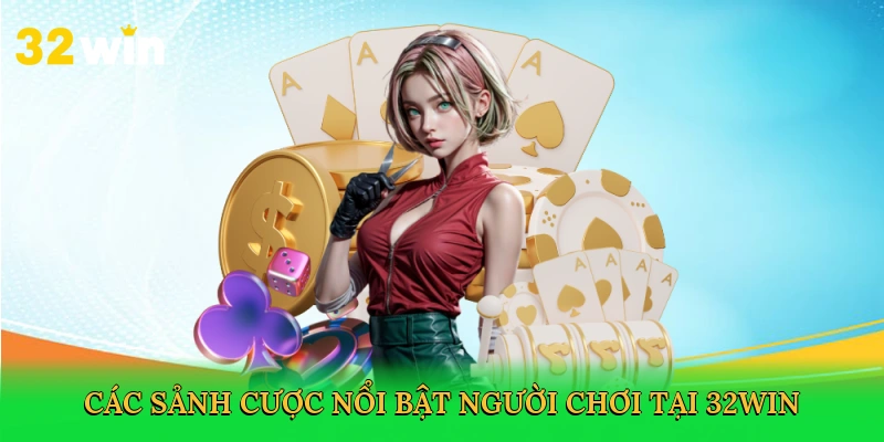 cac-sanh-cuoc-noi-bat-nguoi-choi-tai-32win