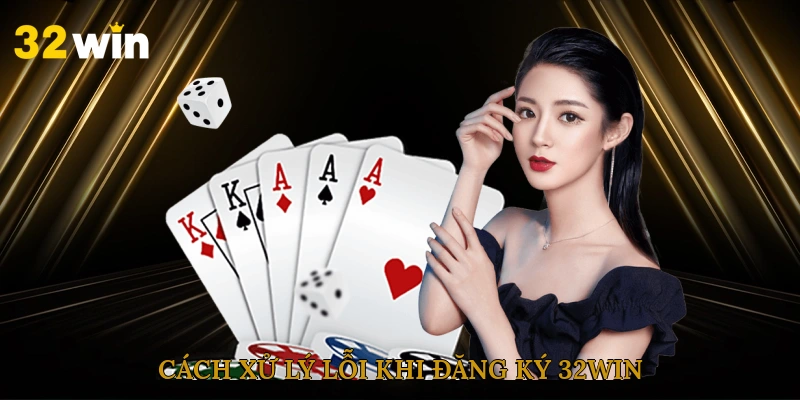 Cách xử lý lỗi khi đăng ký 32win