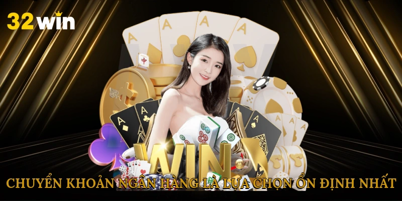 Chuyển khoản ngân hàng được xem là lựa chọn ổn định nhất