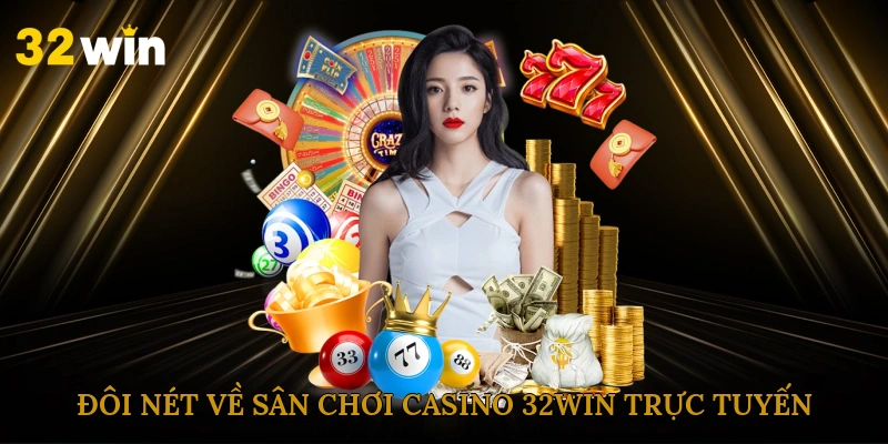 Đôi nét về sân chơi casino 32win trực tuyến
