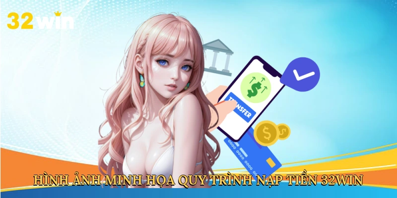 hinh-anh-minh-hoa-quy-trinh-nap-tien-32win