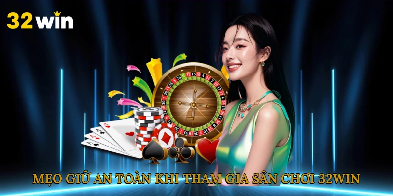 meo-giu-an-toan-khi-tham-gia-san-choi-32win