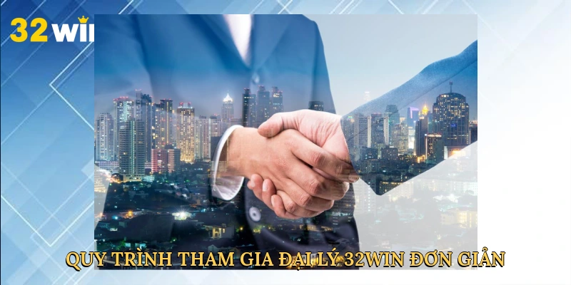 quy-trinh-tham-gia-dai-ly-32win-don-gian