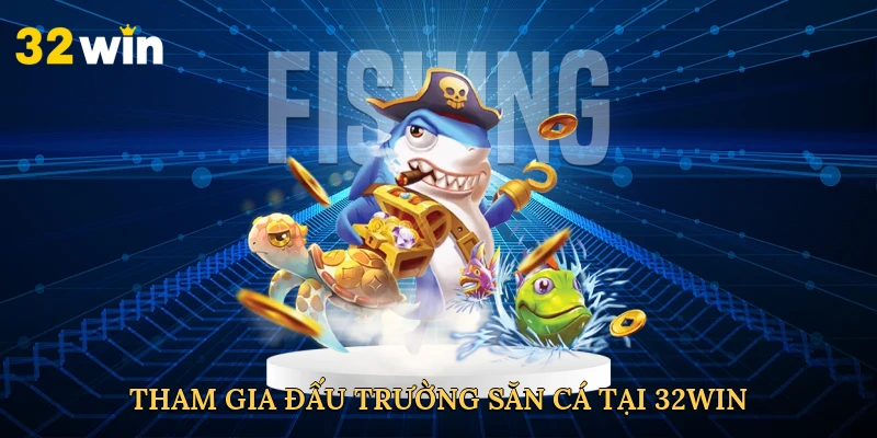 tham-gia-dau-truong-san-ca-tai-32win