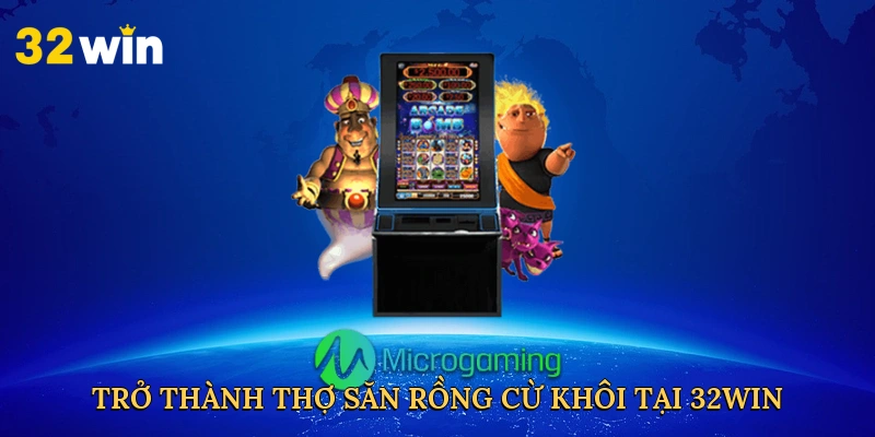 tro-thanh-tho-san-rong-cu-khoi-tai-32win