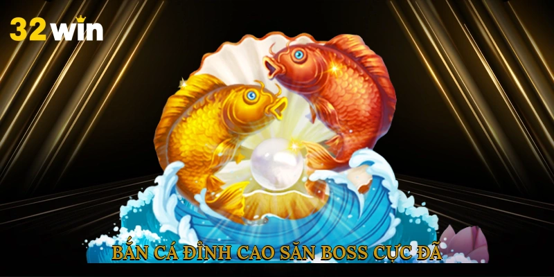 Bắn cá đỉnh cao, săn boss cực đã