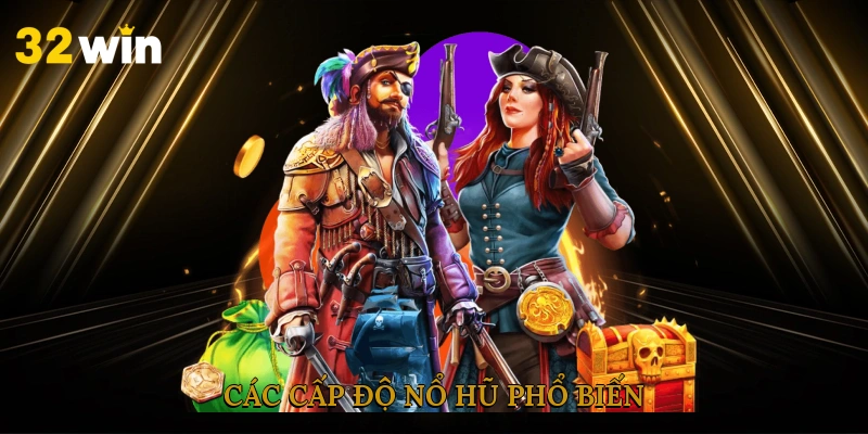 Các cấp độ nổ hũ phổ biến