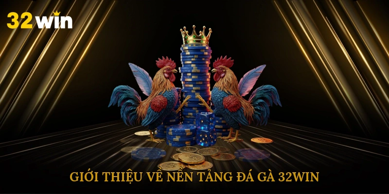 Giới thiệu về nền tảng đá gà 32win