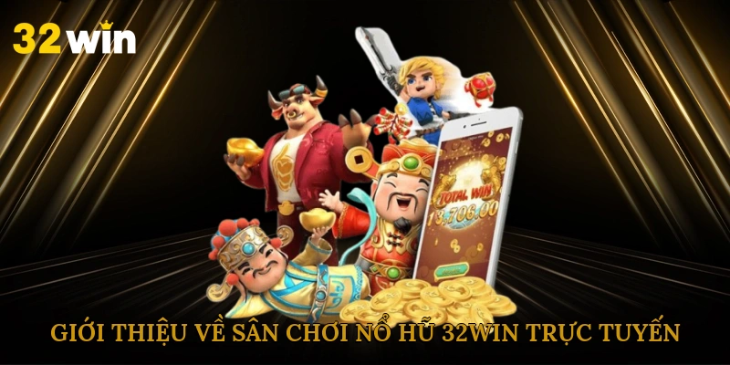 Giới thiệu về sân chơi nổ hũ 32win trực tuyến
