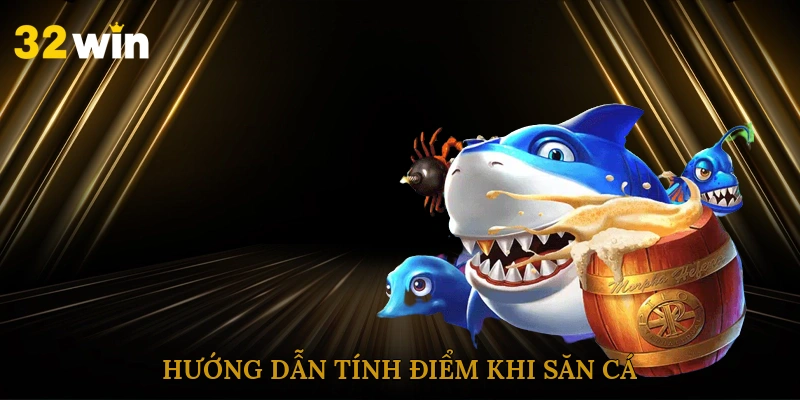 Hướng dẫn tính điểm khi săn cá