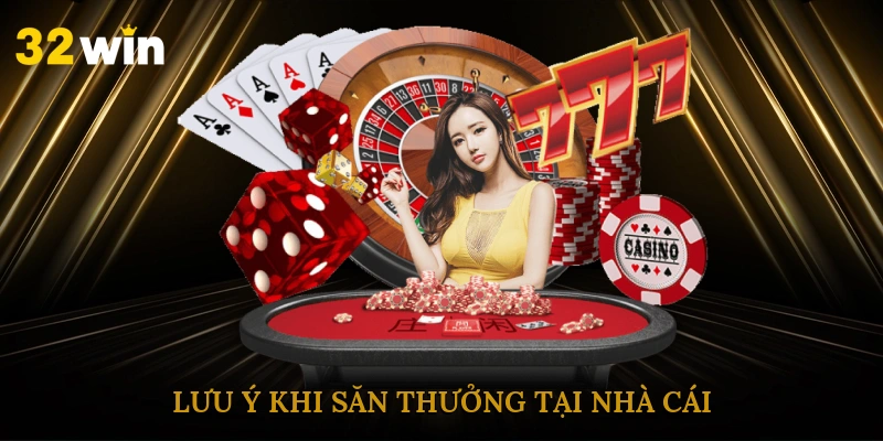 Lưu ý khi săn thưởng tại nhà cái