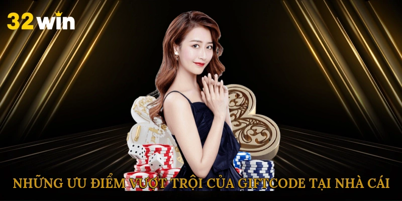 Những ưu điểm vượt trội của Giftcode tại nhà cái