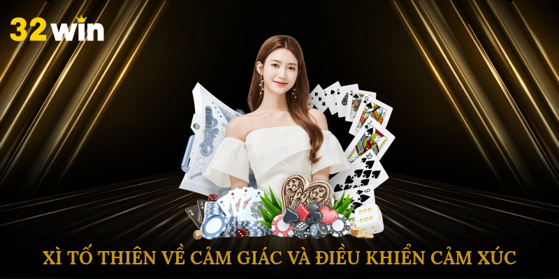 Xì tố thiên về cảm giác, bluff và điều khiển cảm xúc