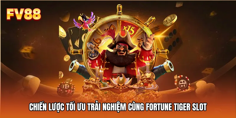 Chiến lược tối ưu trải nghiệm cùng Fortune Tiger slot