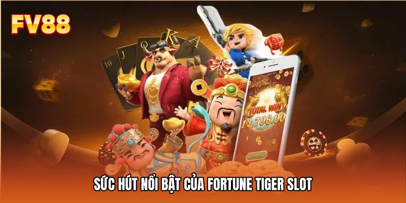 Sức hút nổi bật của Fortune Tiger slot