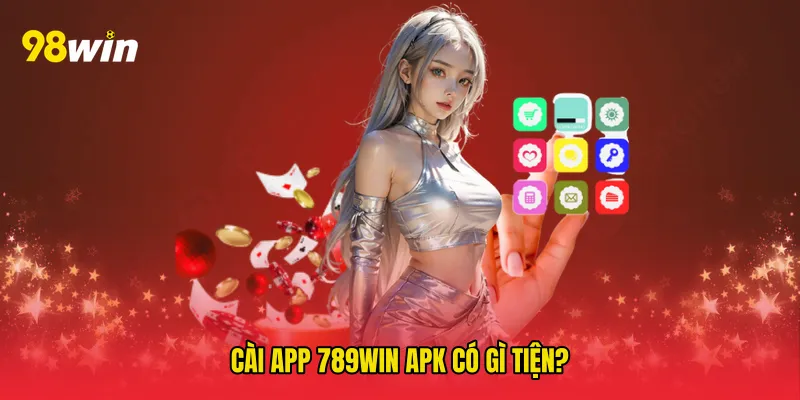 Cài app 789win apk có gì tiện?
